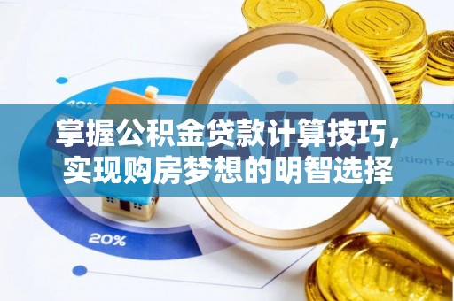 朗县掌握公积金贷款计算技巧，实现购房梦想的明智选择
