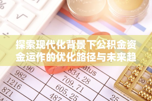 朗县探索现代化背景下公积金资金运作的优化路径与未来趋势