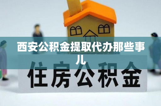 朗县西安公积金提取代办那些事儿