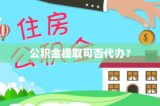朗县公积金提取可否代办？