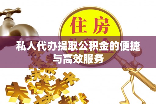 朗县私人代办提取公积金的便捷与高效服务