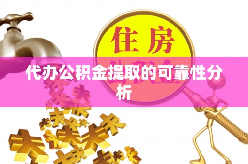 朗县代办公积金提取的可靠性分析